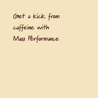 Get a kick from caffeine with Maxx Performance